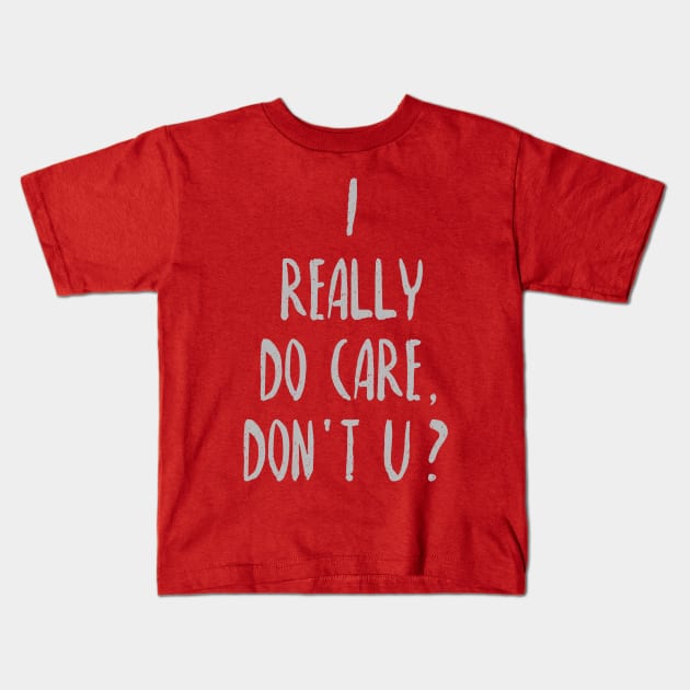 I Really Do Care, Don't U? Kids T-Shirt by SandraKC